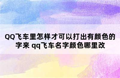 QQ飞车里怎样才可以打出有颜色的字来 qq飞车名字颜色哪里改